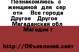 Познакомлюсь  с   женщиной  для  сер  отн. - Все города Другое » Другое   . Магаданская обл.,Магадан г.